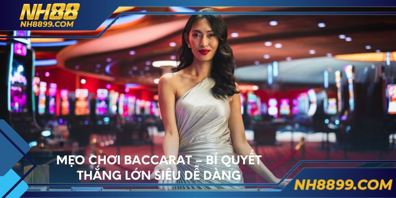 Mẹo chơi baccarat – Bí quyết thắng lớn siêu dễ dàng