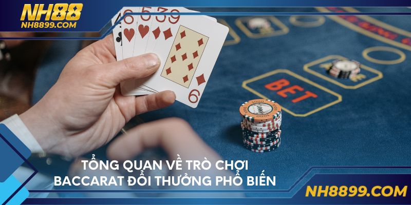 Tổng quan về trò chơi baccarat đổi thưởng phổ biến